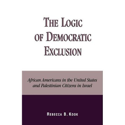 Logic of Democratic Exclusion - by  Rebecca B Kook (Paperback)