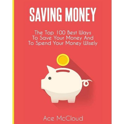 Saving Money - (Saving Money Ideas Secrets & Strategies for) by  Ace McCloud (Paperback)