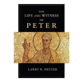 The Life and Witness of Peter - by  Larry R Helyer (Paperback)