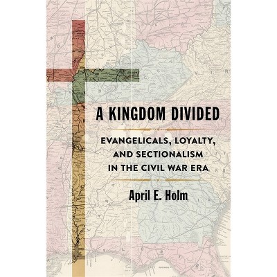 A Kingdom Divided - (Conflicting Worlds: New Dimensions of the American Civil War) by  April E Holm (Hardcover)