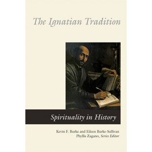 The Ignatian Tradition - (Spirituality in History) by  Eileen Burke-Sullivan & Kevin F Burke (Paperback) - 1 of 1