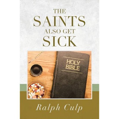 The Saints Also Get Sick - by  Ralph Culp (Paperback)