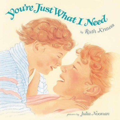 You're Just What I Need - by  Ruth Krauss (Hardcover)