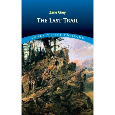 The Last Trail - (Dover Thrift Editions) by  Zane Grey (Paperback)