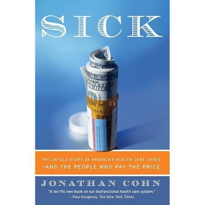 Sick - by  Jonathan Cohn (Paperback)