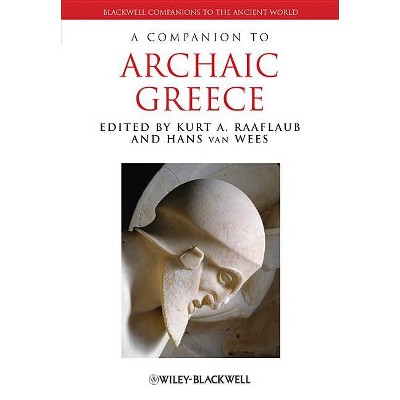 Companion Archaic Greece - (Blackwell Companions to the Ancient World) by  Kurt A Raaflaub & Hans Van Wees (Paperback)
