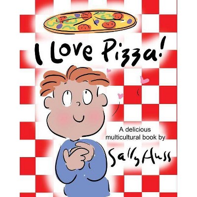 I Love Pizza! - by  Sally Huss (Paperback)