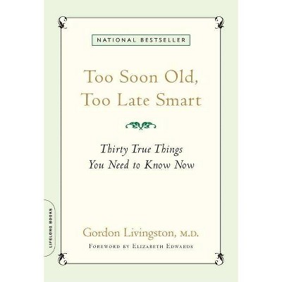 Too Soon Old, Too Late Smart - by  Gordon Livingston (Paperback)