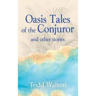 Oasis Tales of the Conjuror - by  Todd Walton (Paperback)