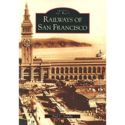 Railways of San Francisco - (Images of Rail) by  Paul C Trimble (Paperback)