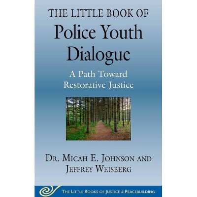 The Little Book of Police Youth Dialogue - (Justice and Peacebuilding) by  Micah E Johnson & Jeffrey Weisberg (Paperback)