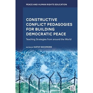 Constructive Conflict Pedagogies for Building Democratic Peace - (Peace and Human Rights Education) by  Kathy Bickmore (Hardcover) - 1 of 1
