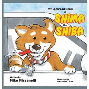 The Adventures of Shima the Shiba - by  Mike Missanelli (Hardcover) - 1 of 1