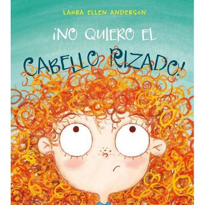 No Quiero el Cabello Rizado - by  Laura Ellen Anderson (Hardcover)