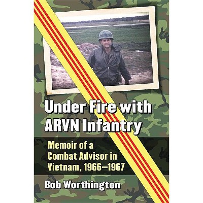 Under Fire with ARVN Infantry - by  Bob Worthington (Paperback)