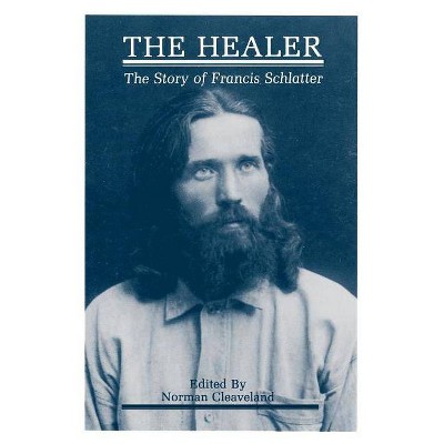 The Healer - by  Francis Schlatter (Paperback)