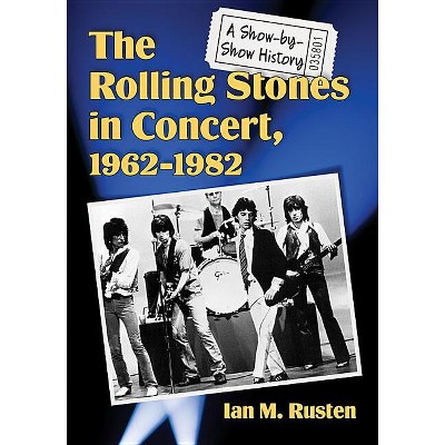 The Rolling Stones in Concert, 1962-1982 - by  Ian M Rusten (Paperback)