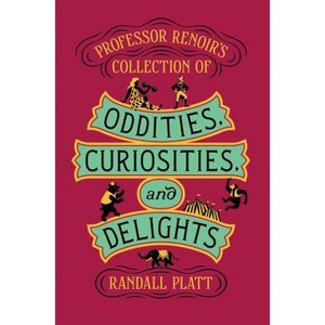 Professor Renoir's Collection of Oddities, Curiosities, and Delights - by  Randall Platt (Hardcover) - 1 of 1
