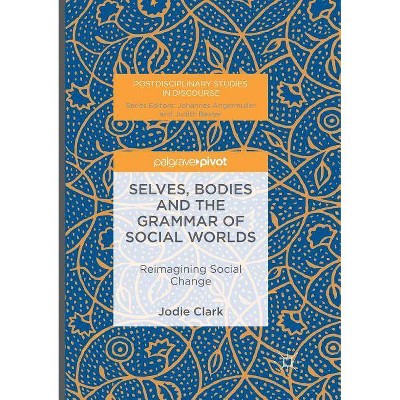 Selves, Bodies and the Grammar of Social Worlds - (Postdisciplinary Studies in Discourse) by  Jodie Clark (Paperback)