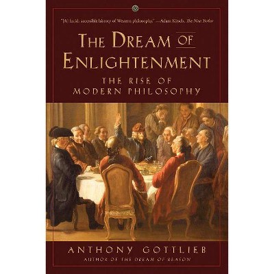 The Dream of Enlightenment - by  Anthony Gottlieb (Paperback)