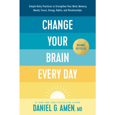 Change Your Brain Every Day - by Amen MD Daniel G (Hardcover)