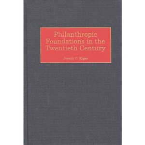Philanthropic Foundations in the Twentieth Century - (Contributions to the Study of World History) by  Joseph Charles Kiger (Hardcover) - 1 of 1