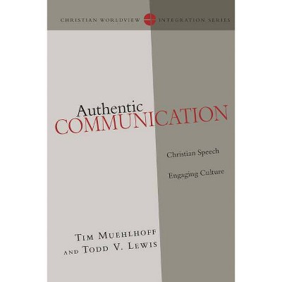 Authentic Communication - (Christian Worldview Integration) by  Tim Muehlhoff & Todd Lewis (Paperback)