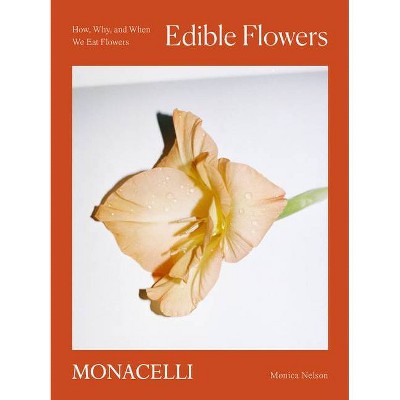 Edible Flowers - by  Monica Nelson (Hardcover)