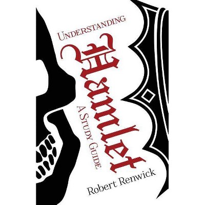 Understanding Hamlet - by  Robert James Renwick (Paperback)