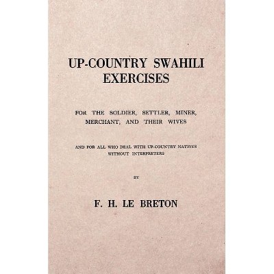 Up-Country Swahili - For the Soldier, Settler, Miner, Merchant, and Their Wives - And for all who Deal with Up-Country Natives Without Interpreters