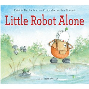 Little Robot Alone - by  Patricia MacLachlan & Emily MacLachlan Charest (Hardcover) - 1 of 1