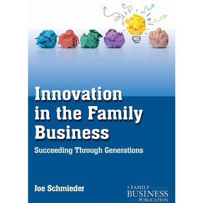 Innovation in the Family Business - (Family Business Publication) by  Joe Schmieder (Paperback)