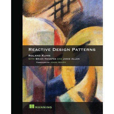 Reactive Design Patterns - by  Roland Kuhn Dr & Brian Hanafee & Jamie Allen (Paperback)