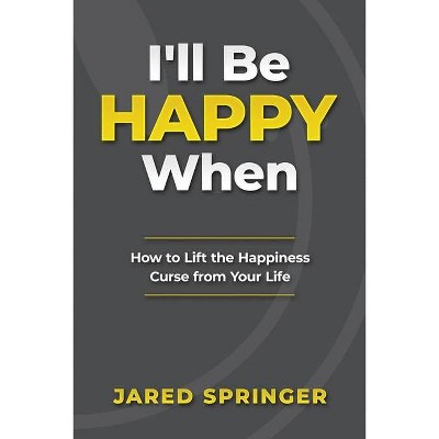 I'll Be Happy When ... - by  Jared Springer (Paperback)