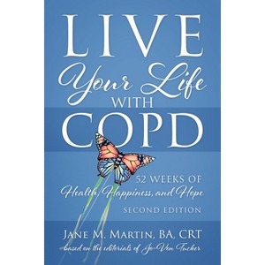 Live Your Life with COPD - 52 Weeks of Health, Happiness, and Hope - by  Jane M Martin (Paperback) - 1 of 1