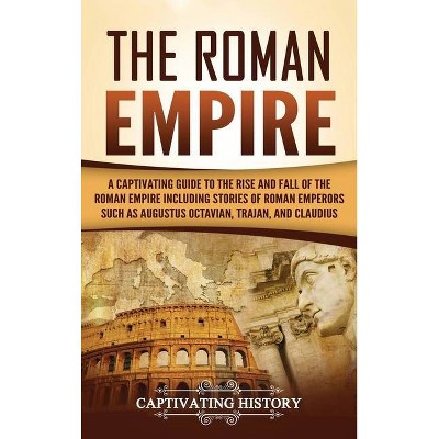 The Roman Empire - by  Captivating History (Hardcover)