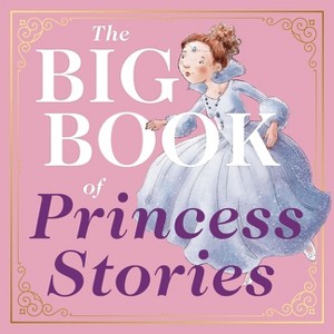 The Big Book of Princess Stories - by  Editors of Applesauce Press (Hardcover) - 1 of 1