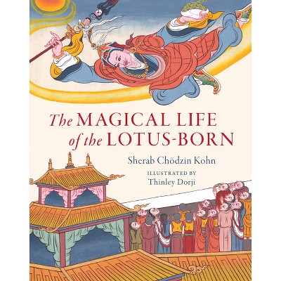 The Magical Life of the Lotus-Born - by  Sherab Chodzin Kohn (Hardcover)