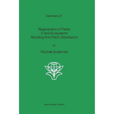 Regeneration of Plants in Arid Ecosystems Resulting from Patch Disturbance - (Geobotany) by  Yitzchak Gutterman (Hardcover)