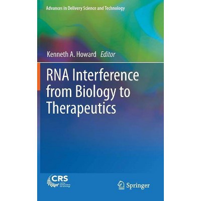 RNA Interference from Biology to Therapeutics - (Advances in Delivery Science and Technology) by  Kenneth A Howard (Hardcover)