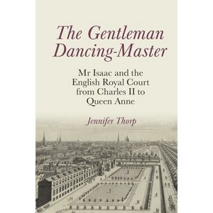 The Gentleman Dancing-Master - (Clemson University Press: Studies in British Musical Cultures) by  Jennifer Thorp (Hardcover) - 1 of 1