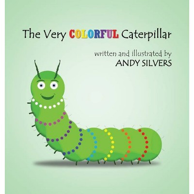 The Very Colorful Caterpillar - by  Andy Silvers (Hardcover)