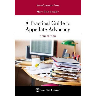 A Practical Guide to Appellate Advocacy - (Aspen Coursebook) 5th Edition by  Mary Beth Beazley (Paperback)