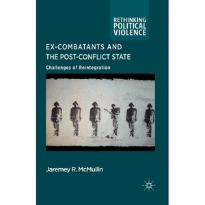 Ex-Combatants and the Post-Conflict State - (Rethinking Political Violence) by  J McMullin (Paperback) - 1 of 1