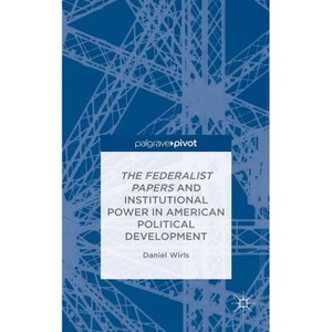 The Federalist Papers and Institutional Power in American Political Development - by  D Wirls (Hardcover) - 1 of 1
