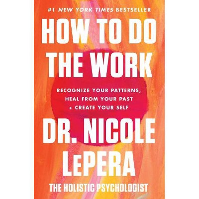 How to Do the Work - by Nicole Lepera (Hardcover)