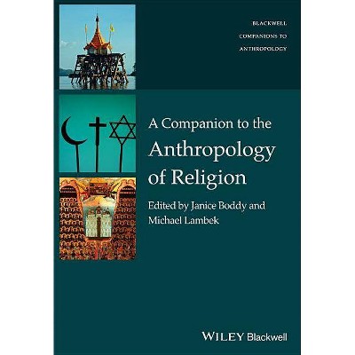 Companion to Anthro of Religio - (Wiley Blackwell Companions to Anthropology) by  Janice Boddy & Michael Lambek (Paperback)