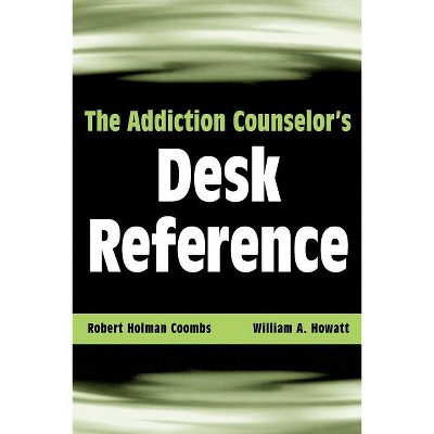The Addiction Counselor's Desk Reference - by  Robert Holman Coombs & William A Howatt (Paperback)