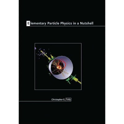 Elementary Particle Physics in a Nutshell - (In a Nutshell) by  Christopher G Tully (Hardcover)