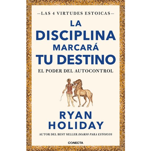 La disciplina marcará tu destino / Discipline Is Destiny: The Power of  Self-Cont rol (LAS CUATRO VIRTUDES ESTOICAS) (Spanish Edition): Holiday,  Ryan: 9788417992675: : Books